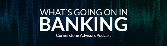 Cornerstone Advisors Whats Going On In Banking Podcast - Additional Resources Image